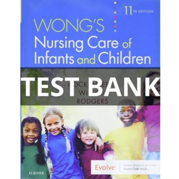 Wong's Nursing Care of Infants and Children 11th Edition test bank All Chapters (1-34)